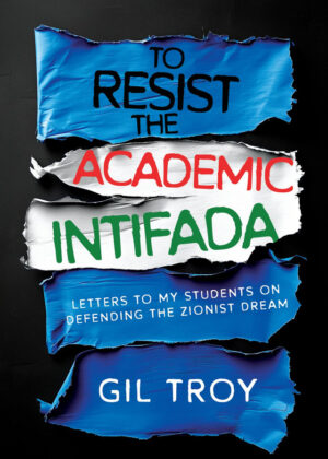 To Resist the Academic Intifada: Letters to My Students on Defending the Zionist Dream